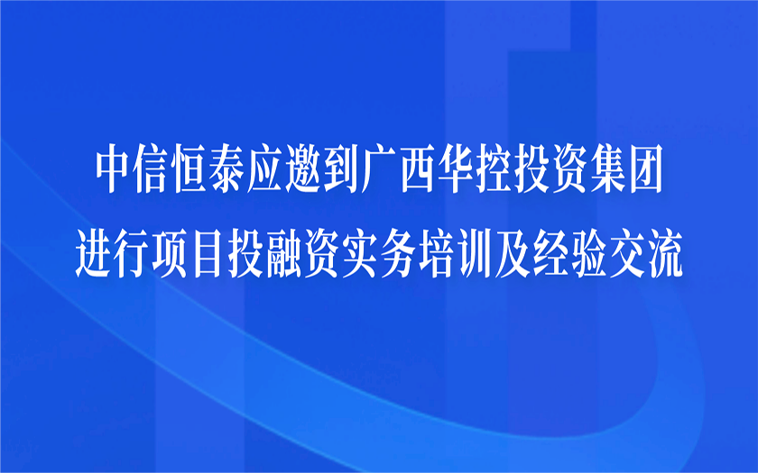 中信恒泰應(yīng)邀到廣西華控投資集團(tuán)進(jìn)行項(xiàng)目投融資實(shí)務(wù)培訓(xùn)及經(jīng)驗(yàn)交流